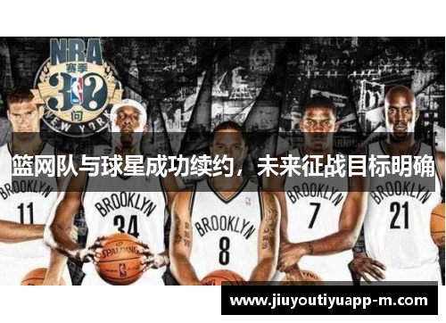 篮网队与球星成功续约，未来征战目标明确