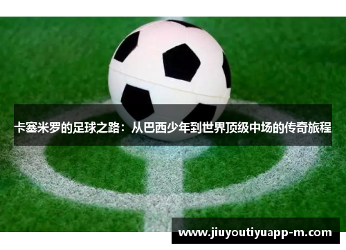 卡塞米罗的足球之路：从巴西少年到世界顶级中场的传奇旅程