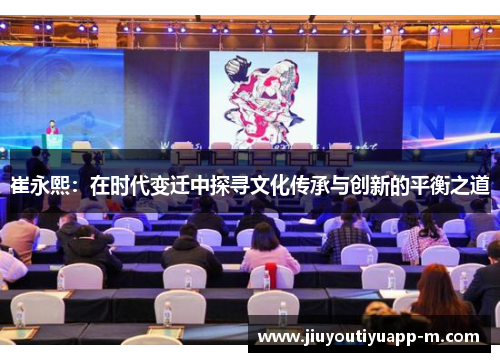 崔永熙：在时代变迁中探寻文化传承与创新的平衡之道