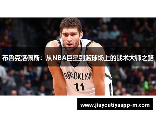 布鲁克洛佩斯：从NBA巨星到篮球场上的战术大师之路