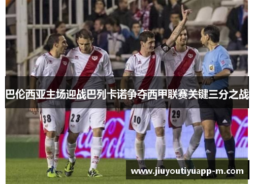 巴伦西亚主场迎战巴列卡诺争夺西甲联赛关键三分之战